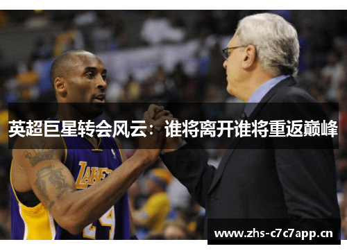 英超巨星转会风云：谁将离开谁将重返巅峰