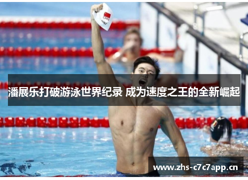 潘展乐打破游泳世界纪录 成为速度之王的全新崛起