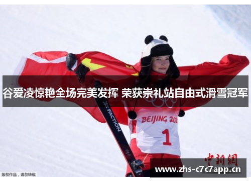 谷爱凌惊艳全场完美发挥 荣获崇礼站自由式滑雪冠军