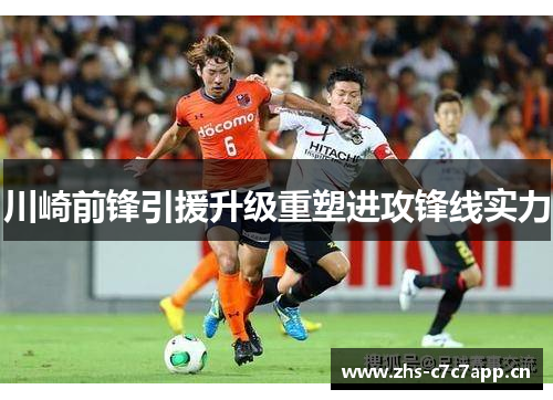川崎前锋引援升级重塑进攻锋线实力