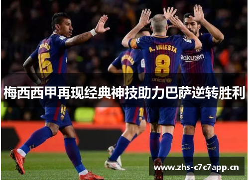 梅西西甲再现经典神技助力巴萨逆转胜利