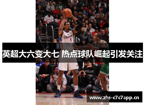 英超大六变大七 热点球队崛起引发关注
